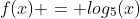 f(x) = log_5(x)
