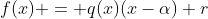 f(x) = q(x)(x-\alpha)+r