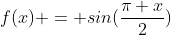 f(x) = sin(\frac{\pi x}{2})
