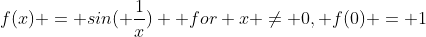 f(x) = sin( \frac{1}{x})  for x \neq 0, f(0) = 1