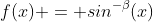 f(x) = sin^{-\beta}(x)