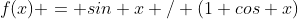 f(x) = sin x / (1+cos x)