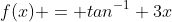f(x) = tan^{-1} 3x