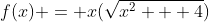 f(x) = x(\sqrt{{x}^{2} + 4})