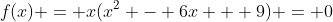 f(x) = x(x^2 - 6x + 9) = 0