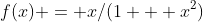 f(x) = x/(1 + x^2)