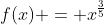 f(x) = x^\frac{3}{5}