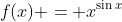 f(x) = x^{\sin{x}}