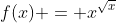 f(x) = x^{\sqrt{x}}