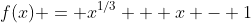 f(x) = x^{1/3} + x - 1
