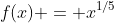 f(x) = x^{1/5}