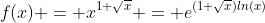 f(x) = x^{1+\sqrt{x}} = e^{(1+\sqrt{x})ln(x)}