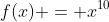 f(x) = x^{10}