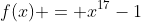 f(x) = x^{17}-1