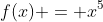 f(x) = x^{5}