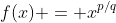 f(x) = x^{p/q}