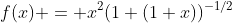 f(x) = x^2(1+(1+x))^{-1/2}