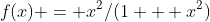f(x) = x^2/(1 + x^2)