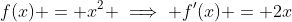 f(x) = x^2 \implies f^{\prime}(x) = 2x