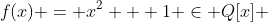 f(x) = x^2 + 1 \in Q[x] 