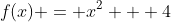 f(x) = x^2 + 4