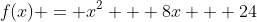 f(x) = x^2 + 8x + 24