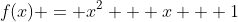 f(x) = x^2 + x + 1
