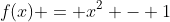 f(x) = x^2 - 1