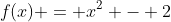 f(x) = x^2 - 2