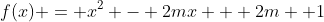 f(x) = x^2 - 2mx + 2m +1~\iff~f(x) = x^2-2mx + m^2 - m^2 + 2m +1 