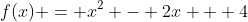 f(x) = x^2 - 2x + 4