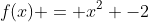 f(x) = x^2 -2