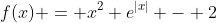 f(x) = x^2 e^{|x|} - 2