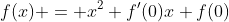 f(x) = x^2+f'(0)x+f(0)