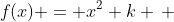 f(x) = x^2+k \, ; \, k < 0
