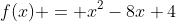 f(x) = x^2-8x+4