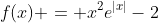 f(x) = x^2e^{|x|}-2