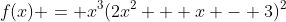 f(x) = x^3(2x^2 + x - 3)^2