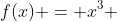 f(x) = x^3 