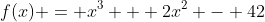 f(x) = x^3 + 2x^2 - 42