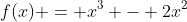 f(x) = x^3 - 2x^2