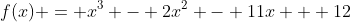 f(x) = x^3 - 2x^2 - 11x + 12