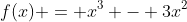 f(x) = x^3 - 3x^2