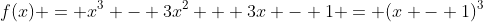 f(x) = x^3 - 3x^2 + 3x - 1 = (x - 1)^3