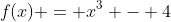 f(x) = x^3 - 4