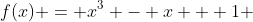 f(x) = x^3 - x + 1 