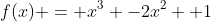 f(x) = x^3 -2x^2 +1