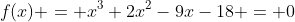f(x) = x^3+2x^2-9x-18 = 0
