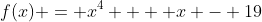 f(x) = x^4  + x - 19