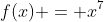 f(x) = x^7